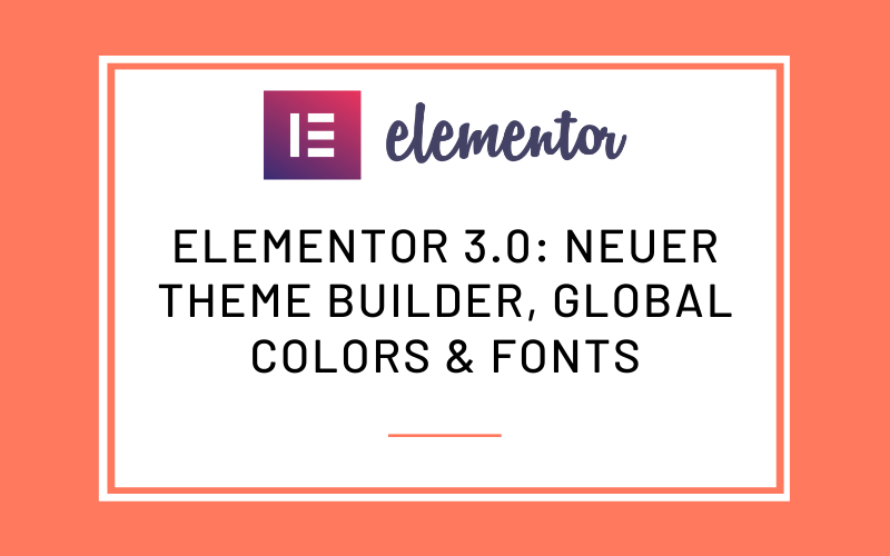 Elementor 3.0: Theme Builder, Global Colors & Fonts | Online Toolkiste